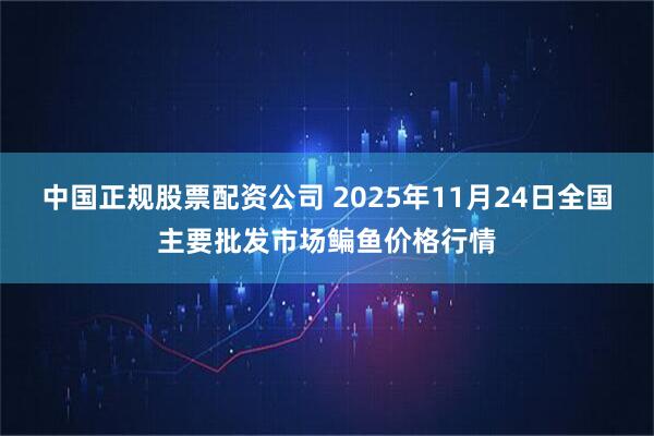 中国正规股票配资公司 2025年11月24日全国主要批发市场鳊鱼价格行情